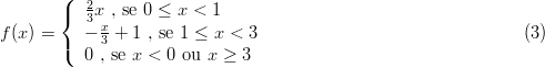         (  2
        {  3x , se 0 ≤ x < 1
f (x) =    - x3 + 1 , se 1 ≤ x < 3                                (3)
        (  0 , se x < 0 ou x ≥ 3
