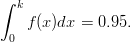 ∫
  k
    f(x)dx = 0.95.
 0  