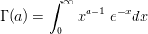         ∫ ∞
Γ (a) =     xa-1 e-xdx
         0
