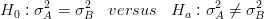 H0 : σ2A = σ2B  versus  Ha  : σ2A ⁄= σ2B  