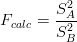       S2A
Fcalc = S2
         B  