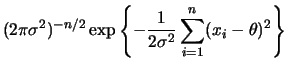 $\displaystyle (2\pi\sigma^2)^{-n/2} \exp\left\{-\frac{1}{2\sigma^2}
\sum_{i=1}^n (x_i-\theta)^2\right\}$