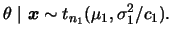 $\displaystyle \theta~\vert~\bfx\sim t_{n_1}(\mu_1,\sigma_1^2/c_1).
$