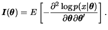 $\displaystyle \bfI(\bftheta)= E \left[-\frac{\partial^2\log
p(x\vert\bftheta)}{\partial\bftheta\partial\bftheta'} \right].
$