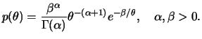 $\displaystyle p(\theta) =
\frac{\beta^{\alpha}}{\Gamma(\alpha)}\theta^{-(\alpha+1)}e^{-\beta/\theta},
\quad\alpha,\beta >0.
$