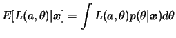 $\displaystyle E[L(a,\theta)\vert\bfx] = \int L(a,\theta)p(\theta\vert\bfx) d\theta
$