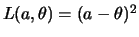 $ L(a,\theta)=(a-\theta)^2$