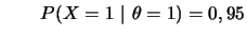 $\displaystyle \qquad P(X=1~\vert~\theta=1)=0,95
$