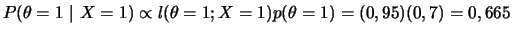 $\displaystyle P(\theta=1~\vert~X=1)\propto l(\theta=1;X=1)p(\theta=1)=(0,95)(0,7)=0,665
$