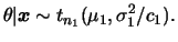 $\displaystyle \theta\vert\bfx\sim t_{n_1}(\mu_1,\sigma_1^2/c_1).
$