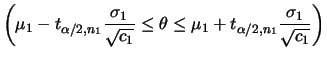 $\displaystyle \left(\mu_1-t_{\alpha/2,n_1}\frac{\sigma_1}{\sqrt{c_1}}\le \theta \le
\mu_1+t_{\alpha/2,n_1}\frac{\sigma_1}{\sqrt{c_1}}\right)
$