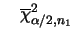 $\displaystyle \quad \overline{\chi}%%
^2_{\alpha/2,n_1}
$