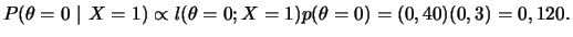 $\displaystyle P(\theta=0~\vert~X=1)\propto l(\theta=0;X=1)p(\theta=0)=(0,40)(0,3)=0,120.
$