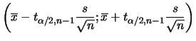 $\displaystyle \left(\overline{x}-t_{\alpha/2,n-1}\frac{s}{\sqrt{n}}; \overline{x} +
t_{\alpha/2,n-1}\frac{s}{\sqrt{n}}\right)
$