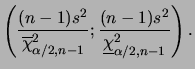 $\displaystyle \left(\frac{(n-1)s^2}{\overline{\chi}_{\alpha/2,n-1}^2}; \frac{(n-1)s^2}{%%
\underline{\chi}_{\alpha/2,n-1}^2}\right).
$