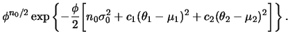 $\displaystyle \phi^{n_0/2}
\exp\left\{-\frac{\phi}{2}
\bigg[n_0\s_0+c_1(\theta_1-\mu_1)^2+c_2(\theta_2-\mu_2)^2
\bigg]\right\}.$