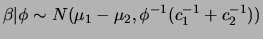 $\displaystyle \beta\vert\phi\sim N(\mu_1-\mu_2,\phi^{-1}(c_1^{-1}+c_2^{-1}))
$