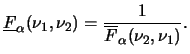 $\displaystyle \underline{F}_{\alpha}(\nu_1,\nu_2) =
\frac{1}{\overline{F}_{\alpha}(\nu_2,\nu_1)}.
$