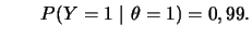 $\displaystyle \qquad P(Y=1~\vert~\theta=1)=0,99.
$