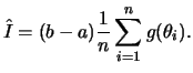 $\displaystyle \hat{I}=(b-a)\frac{1}{n}\sum_{i=1}^n g(\theta_i).
$