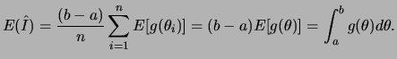 $\displaystyle E(\hat{I})=\frac{(b-a)}{n}\sum_{i=1}^n E[g(\theta_i)]=
(b-a)E[g(\theta)]=\int_a^b g(\theta)d\theta.
$