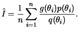 $\displaystyle \hat{I}=\frac{1}{n}\sum_{i=1}^n\frac{g(\theta_i)p(\theta_i)}{q(\theta_i)}.
$