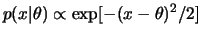 $\displaystyle p(x\vert\theta)\propto\exp[-(x-\theta)^2/2]$