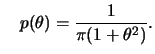 $\displaystyle \quad
p(\theta)=\frac{1}{\pi(1+\theta^2)}.
$