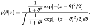 $\displaystyle p(\theta\vert x)=
\frac{\dfrac{1}{1+\theta^2}\exp[-(x-\theta)^2/2]}
{\dint\dfrac{1}{1+\theta^2}\exp[-(x-\theta)^2/2]d\theta}.
$