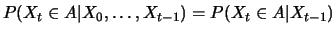 $\displaystyle P(X_t\in A\vert X_0,\dots,X_{t-1})=P(X_t\in A\vert X_{t-1})
$