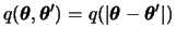 $ q(\btheta,\btheta')=q(\vert\btheta-\btheta'\vert)$