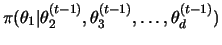 $\displaystyle \pi(\theta_1\vert\theta_2^{(t-1)},\theta_3^{(t-1)},\dots,\theta_d^{(t-1)})$