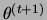 $ \theta^{(t+1)}$