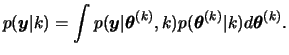 $\displaystyle p(\bfy\vert k)=\int p(\bfy\vert\btheta^{(k)},k)p(\btheta^{(k)}\vert k)d\btheta^{(k)}.
$