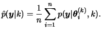 $\displaystyle \hat{p}(\bfy\vert k)=\frac{1}{n}\sum_{i=1}^n p(\bfy\vert\btheta_i^{(k)},k).
$