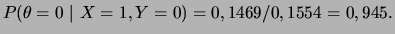 $\displaystyle P(\theta=0~\vert~X=1,Y=0)=0,1469/0,1554=0,945.
$