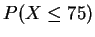 $P(X \leq 75)$