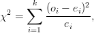       ∑k          2
χ2 =      (oi --ei)-,
      i=1    ei  