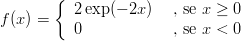        {
          2exp (- 2x ) , se x ≥ 0
f(x) =    0            , se x < 0
