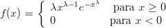         {          λ
          λx λ-1e-x    para x ≥ 0
f (x) =   0           para x <  0
      