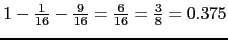$1-\frac{1}{16} - \frac{9}{16} =
\frac{6}{16} = \frac{3}{8} = 0.375$
