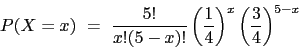 \begin{displaymath}
P(X=x)  =  \frac{5!}{x!(5-x)!} \left(\frac{1}{4}\right)^x
\left(\frac{3}{4}\right)^{5-x}
\end{displaymath}