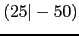 $(25 \vert- 50)$