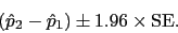 \begin{displaymath}(\hat{p}_2 - \hat{p}_1) \pm 1.96 \times\mbox{SE}.\end{displaymath}