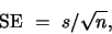 \begin{displaymath}{\rm SE}  =  s / \sqrt{n},\end{displaymath}