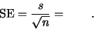 \begin{displaymath}{\rm SE} =
\frac{s}{\sqrt{n}} =      .\end{displaymath}