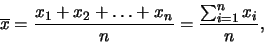 \begin{displaymath}
\overline{x} = \frac{x_1 + x_2 + \dots + x_n}{n} = \frac{\sum_{i=1}^{n} x_i}{n},
\end{displaymath}