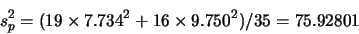 \begin{displaymath}s_p^2 = (19 \times 7.734^2 +16 \times 9.750^2 )/35 = 75.92801\end{displaymath}