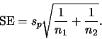 \begin{displaymath}
\mbox{SE} = s_p
\sqrt{\frac{1}{n_1}+\frac{1}{n_2}}.
\end{displaymath}