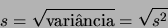 \begin{displaymath}
s = \sqrt{\mbox{varincia}} =\sqrt{s^2}
\end{displaymath}